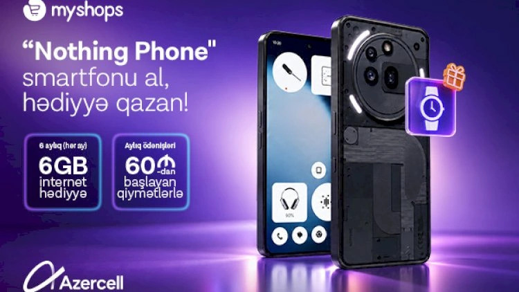“MyShops”dan “Nothing” smartfonu al, Azercell-dən 6 ay ərzində 6GB internet hədiyyə qazan!